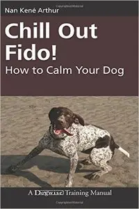 Chill Out Fido!: How to Calm Your Dog (Dogwise Training Manual)