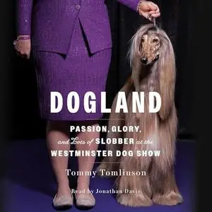 Dogland: Passion, Glory, and Lots of Slobber at the Westminster Dog Show [Audiobook]