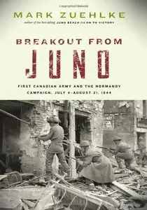 Breakout from Juno: First Canadian Army and the Normandy Campaign, July 4-August 21, 1944