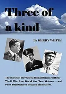 Three of a kind: The stories of three pilots from different conflicts [Kindle Edition]