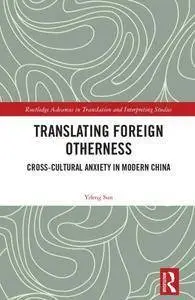 Translating Foreign Otherness: Cross-Cultural Anxiety in Modern China