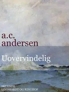 «Uovervindelig. Historisk spejlbillede i 3 afdelinger» by A.C. Andersen