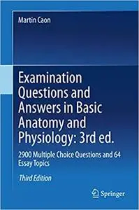 Examination Questions and Answers in Basic Anatomy and Physiology: 2900 Multiple Choice Questions and 64 Essay Topics Ed 3