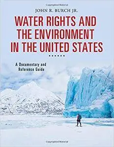 Water Rights and the Environment in the United States: A Documentary and Reference Guide