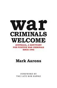 War Criminals Welcome: Australia, a Sanctuary for Fugitive War Criminals Since 1945