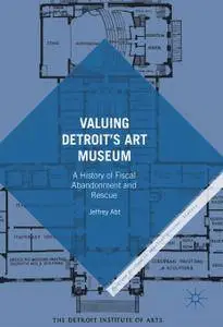 Valuing Detroit’s Art Museum: A History of Fiscal Abandonment and Rescue