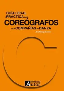 «Guía legal y práctica para coreógrafos y sus compañías de danza» by Eva Moraga Guerrero