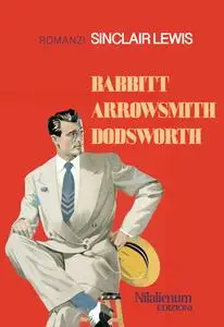 Sinclair Lewis - Babbitt, Arrowsmith, Dodsworth