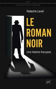 Le roman noir, une histoire française - Natacha Levet