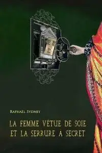 Raphaël Sydney, "La femme vêtue de soie et la serrure à secret"