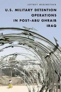 U.S. Military Detention Operations in Post–Abu Ghraib Iraq