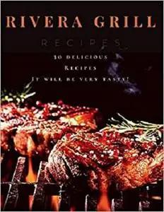 Rivera Grill recipes: 30 delicious Recipes It will be very tasty!