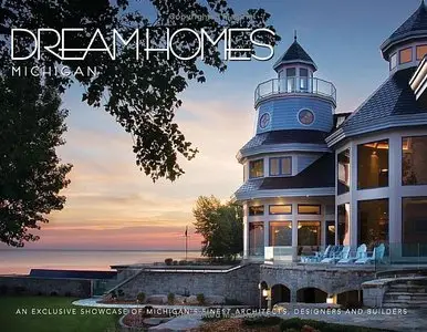 Dream Homes Michigan: An Exclusive Showcase of Michigan's Finest Architects, Designers and Builders