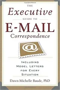The Executive Guide to E-mail Correspondence: Including Model Letters for Every Situation (Repost)