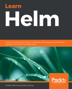 Learn Helm : Improve Productivity, Reduce Complexity, and Speed up Cloud-native Adoption with Helm for Kubernetes [Repost]