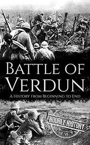 Battle of Verdun: A History from Beginning to End (World War 1)