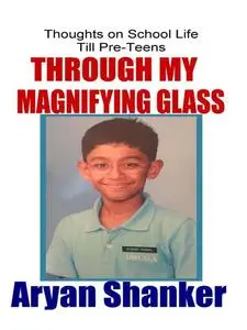 «Through My Magnifying Glass» by Aryan Shanker