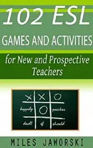 102 ESL Games and Activities for New and Prospective Teachers: ESL Materials for New Teachers