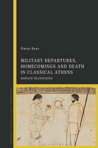 Military Departures, Homecomings and Death in Classical Athens : Hoplite Transitions