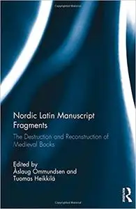Nordic Latin Manuscript Fragments: The Destruction and Reconstruction of Medieval Books