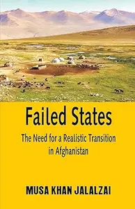 Failed States: The Need for a Realistic Transition in Afghanistan