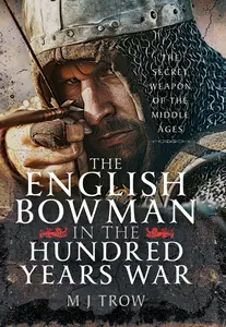 The English Bowman in the Hundred Years War: The Secret Weapon of the Middle Ages