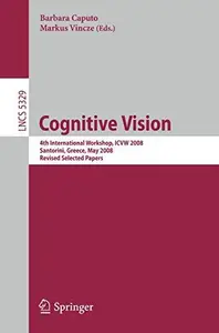 Cognitive Vision: 4th International Workshop, ICVW 2008, Santorini, Greece, May 12, 2008, Revised Selected Papers