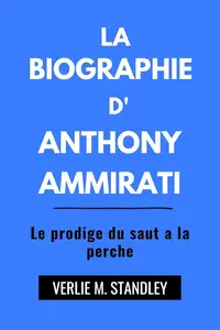 Verlie M. Standley, "La biographie d'Anthony Ammirati : Le prodige du saut à la perche"