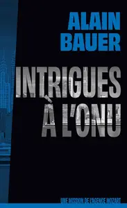 Alain Bauer, "Intrigues à l'ONU, une mission de l'agence Mozart"