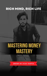 Rich Mind, Rich Life: Mastering Money Mastery: "Mastering the Art of Money Mindset for Lasting Prosperity"