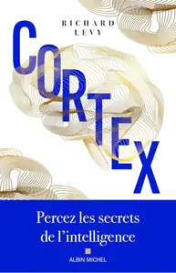 Richard Lévy, "Cortex: Percez les secrets de l'intelligence"