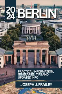 Berlin Travel Guide 2024: PRACTICAL INFORMATION, TIPS, ITINERARIES AND UPDATED INFO