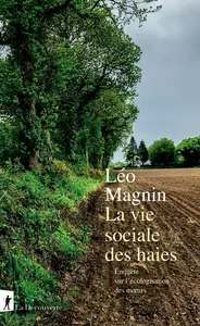 La vie sociale des haies : Enquête sur l'écologisation des mœurs - Léo Magnin