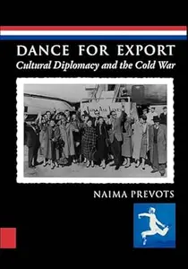 Dance for Export: Cultural Diplomacy and the Cold War