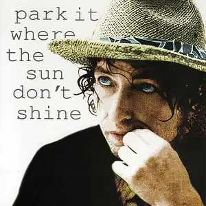 Bob Dylan - Park It Where The Sun Don't Shine (2007)