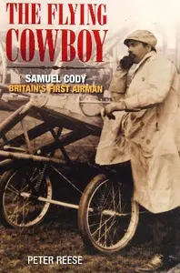 The Flying Cowboy: The Story of Samuel Cody, Britain's First Airman