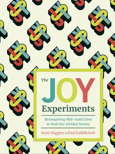 The Joy Experiments: Reimagining Mid-sized Cities to Heal Our Divided Society