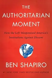 The Authoritarian Moment: How the Left Weaponized America's Institutions Against Dissent