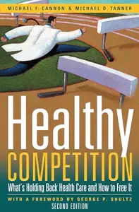 Healthy Competition, Second Edition: What's Holding Back Health Care and How to Free It,