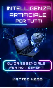 Intelligenza Artificiale per Tutti: Guida Essenziale per Non Esperti – Vol. 1 (Italian Edition)