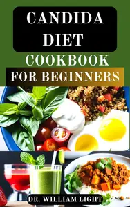 CANDIDA DIET COOKBOOK FOR BEGINNERS: Easy, Tasty and Delicious Recipes for Candida Cure and to Help Restore Gut Health
