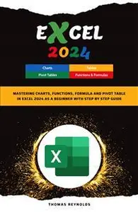 Excel 2024: Mastering Charts, Functions, Formula and Pivot Table in Excel 2024 as a Beginner with Step by Step GuideMastering