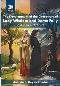 The Development of the Characters of Lady Wisdom and Dame Folly in Judaic Literature