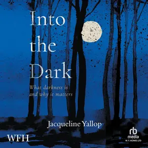 Into the Dark: What Darkness Is and Why It Matters