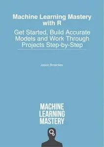 Machine Learning Mastery With R Get Started, Build Accurate Models And Work Through Projects Step-by-Step