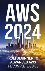 AWS 2024: From Beginner to Advanced AWS The Complete Guide