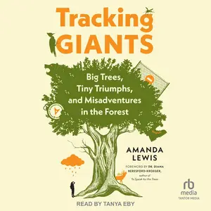 Tracking Giants: Big Trees, Tiny Triumphs, and Misadventures in the Forest