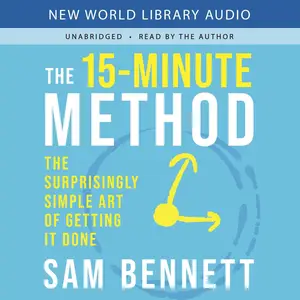 The 15-Minute Method: The Surprisingly Simple Art of Getting It Done