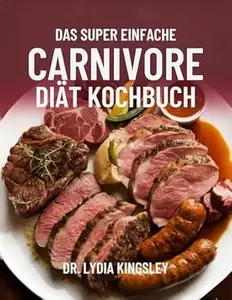 DAS SUPER EINFACHE CARNIVORE DIÄT KOCHBUCH: köstliche Fleischrezepte für mehr Energie, Fettverbrennung