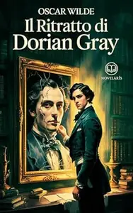 Oscar Wilde – Il Ritratto di Dorian Gray: Nuova Traduzione Italiana, Edizione Integrale del Romanzo Classico sulla Bellezza,